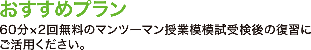 おすすめプラン　60分×2回無料のマンツーマン授業を模試受験後の復習にご活用ください。